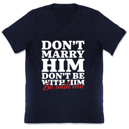 Dont Marry Him Be With Me V-Neck