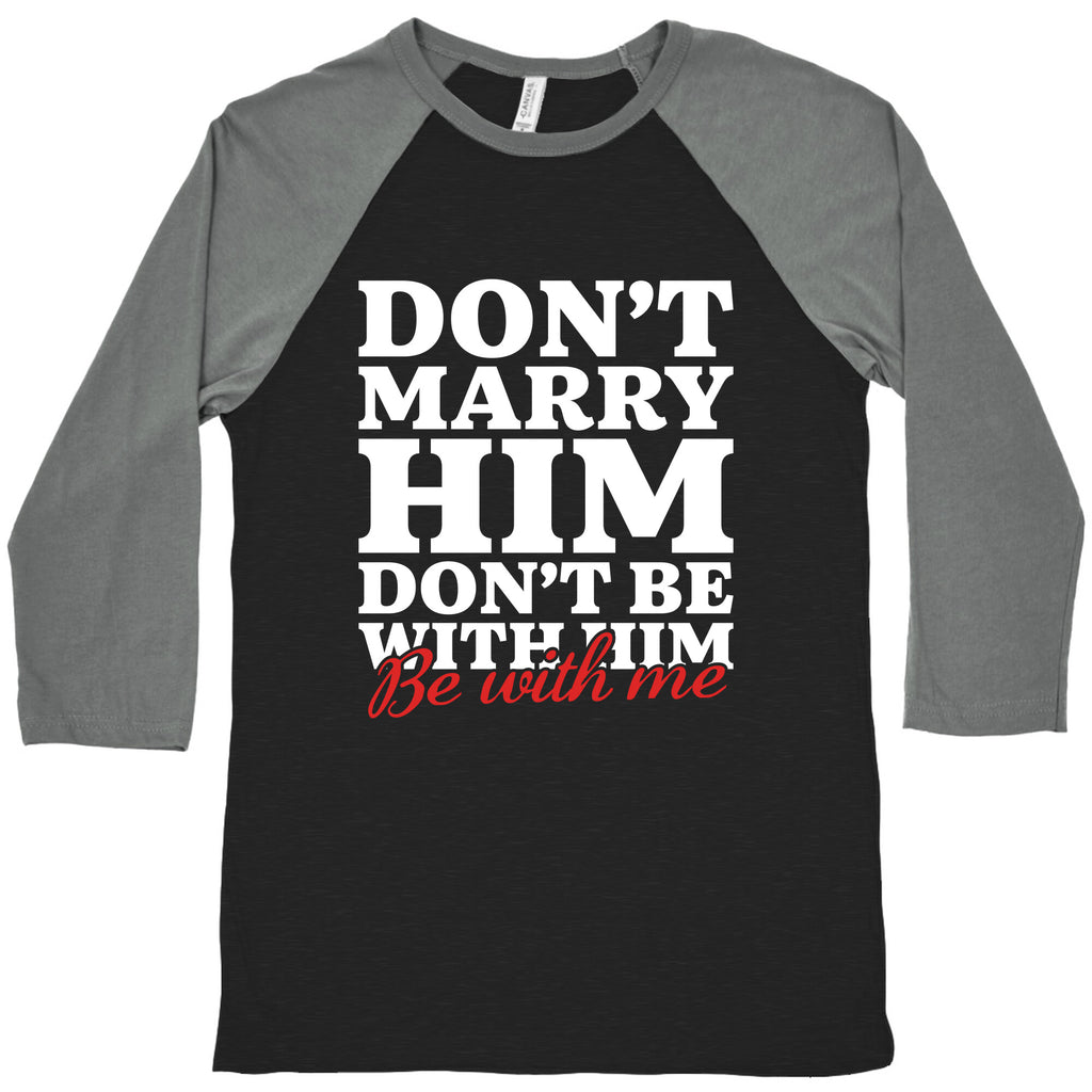 Dont Marry Him Be With Me Baseball Tee