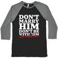 Dont Marry Him Be With Me Baseball Tee