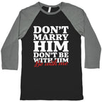 Dont Marry Him Be With Me Baseball Tee