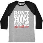 Dont Marry Him Be With Me Baseball Tee