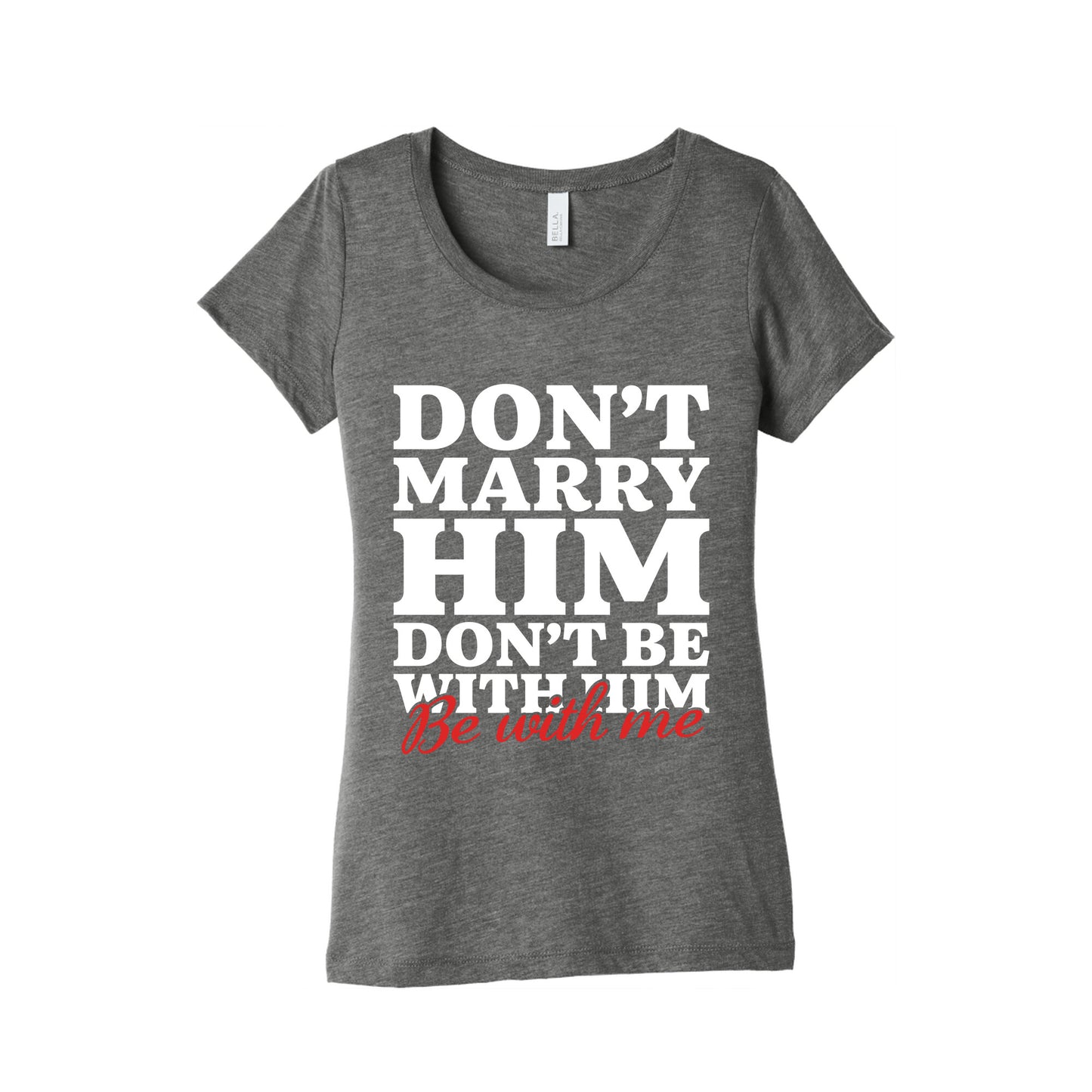 Dont Marry Him Be With Me Womens Triblend Tee