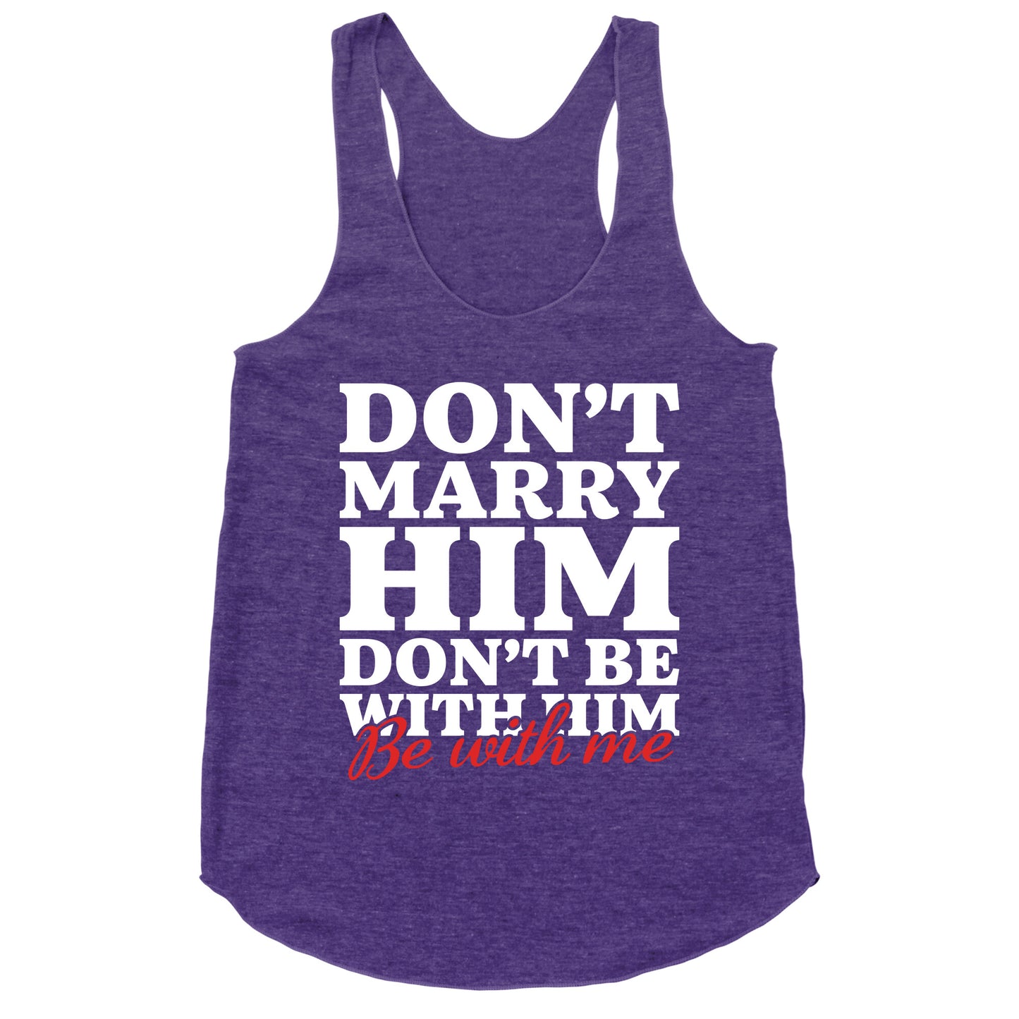 Dont Marry Him Be With Me Racerback Tank