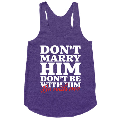 Dont Marry Him Be With Me Racerback Tank