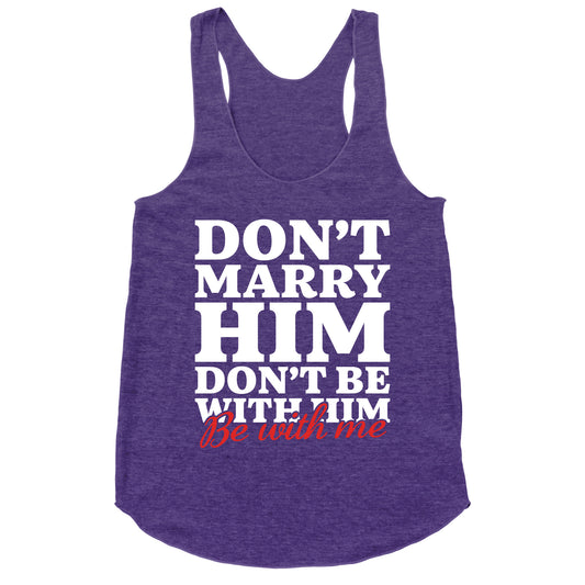 Dont Marry Him Be With Me Racerback Tank