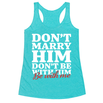 Dont Marry Him Be With Me Racerback Tank