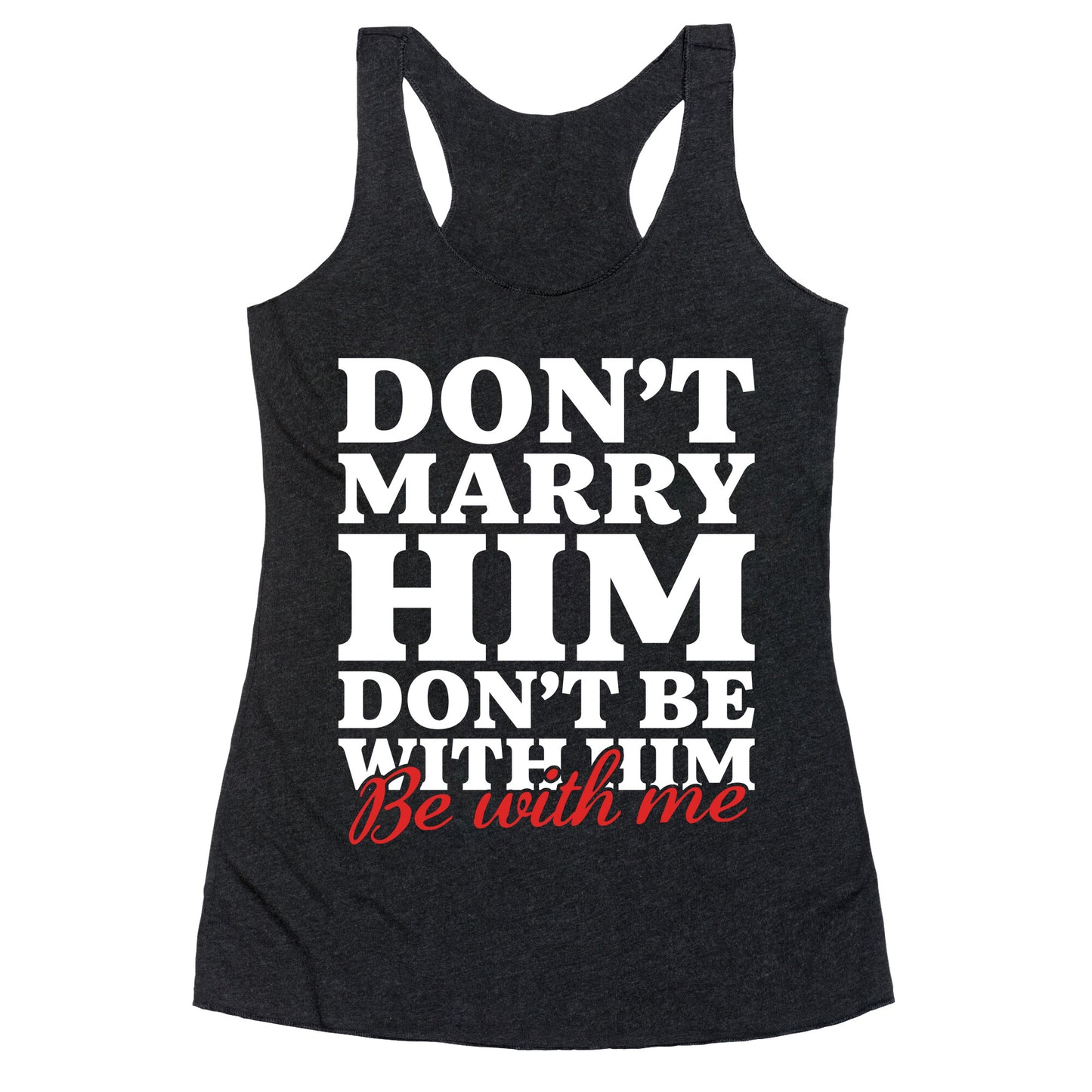 Dont Marry Him Be With Me Racerback Tank