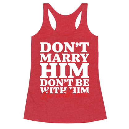 Dont Marry Him Be With Me Racerback Tank