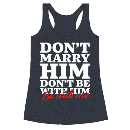 Dont Marry Him Be With Me Racerback Tank