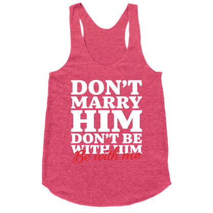 Dont Marry Him Be With Me Racerback Tank