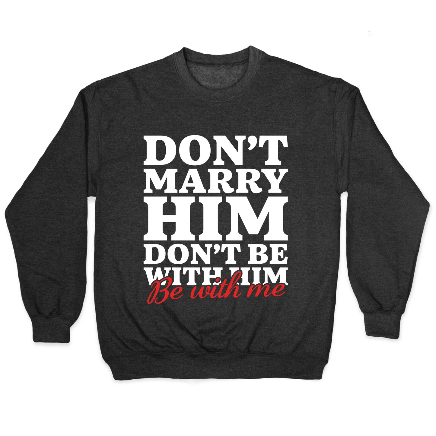 Dont Marry Him Be With Me Crewneck Sweatshirt