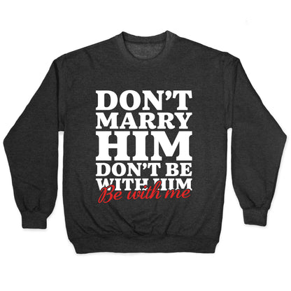 Dont Marry Him Be With Me Crewneck Sweatshirt