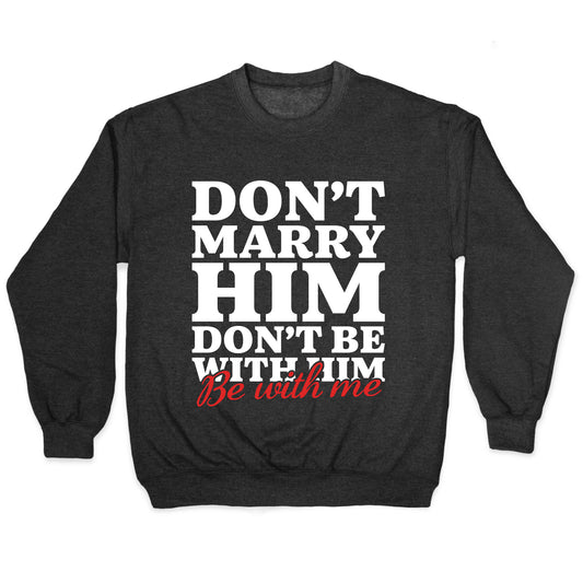 Dont Marry Him Be With Me Crewneck Sweatshirt