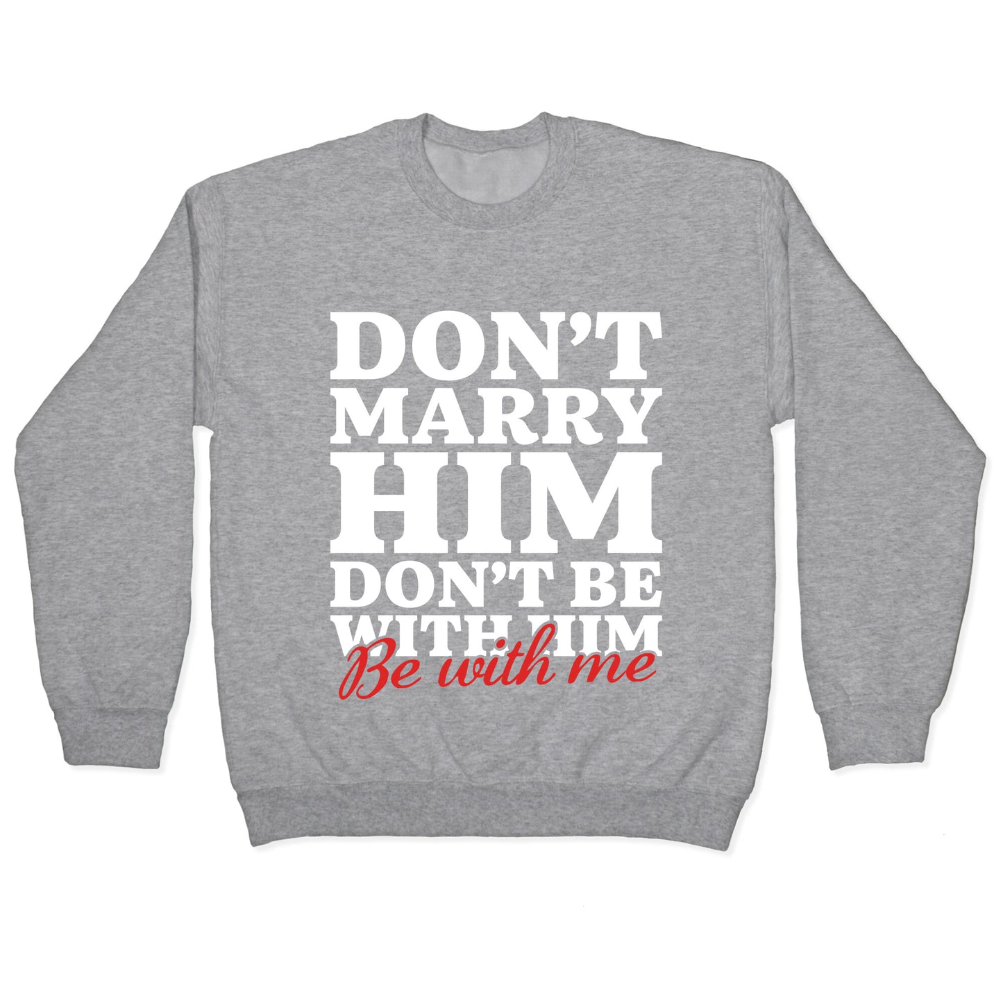 Dont Marry Him Be With Me Crewneck Sweatshirt