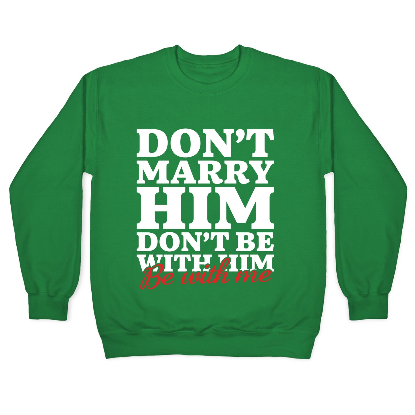Dont Marry Him Be With Me Crewneck Sweatshirt