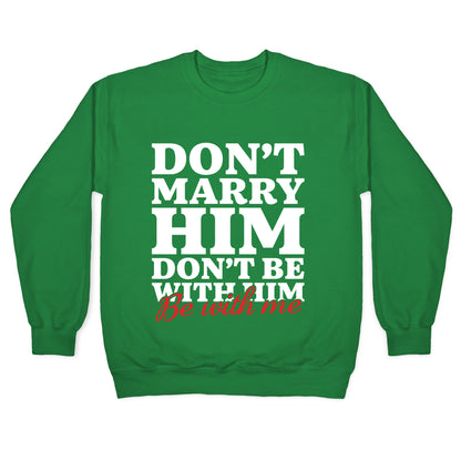 Dont Marry Him Be With Me Crewneck Sweatshirt