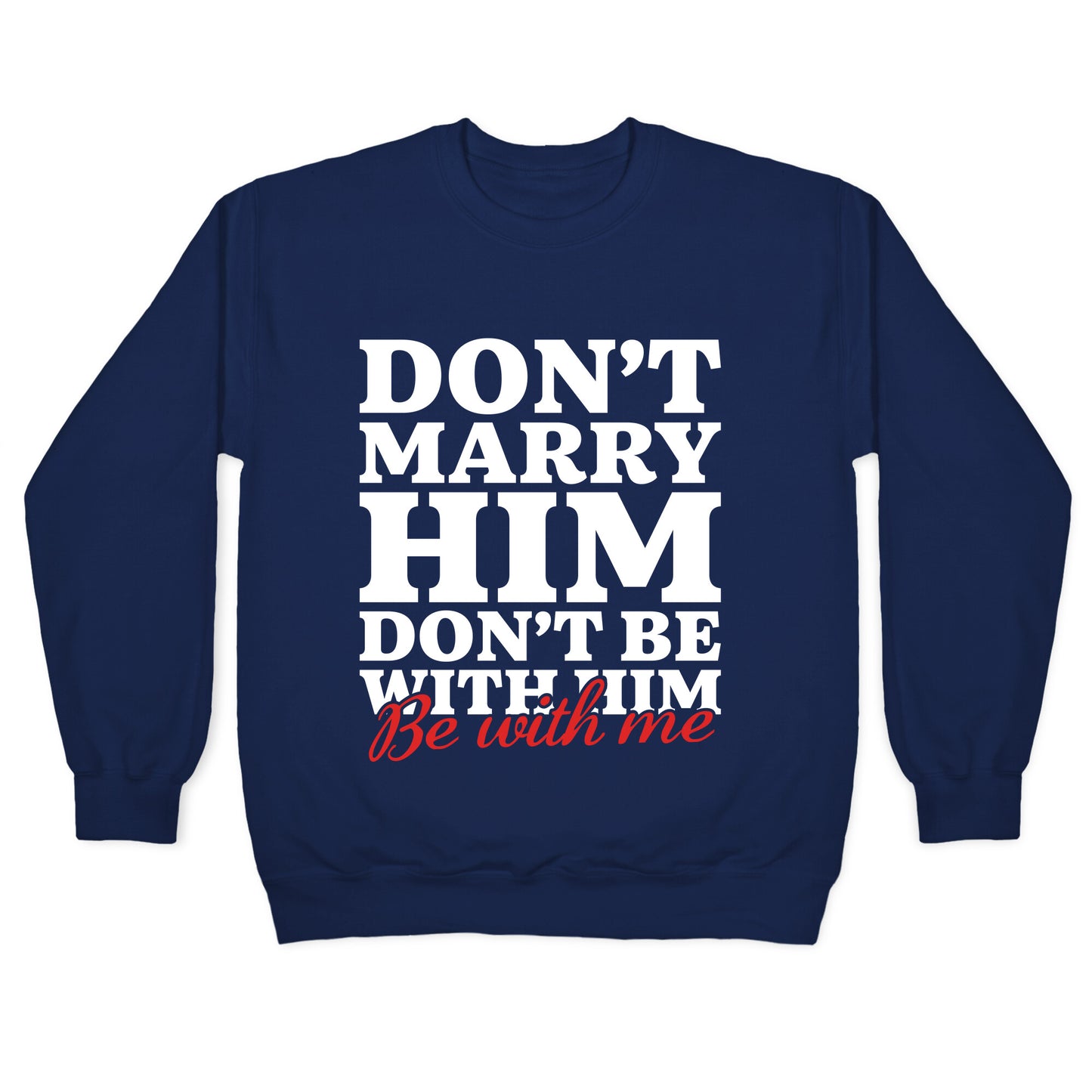 Dont Marry Him Be With Me Crewneck Sweatshirt