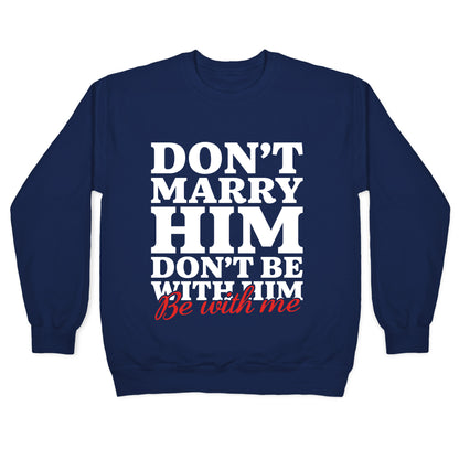 Dont Marry Him Be With Me Crewneck Sweatshirt