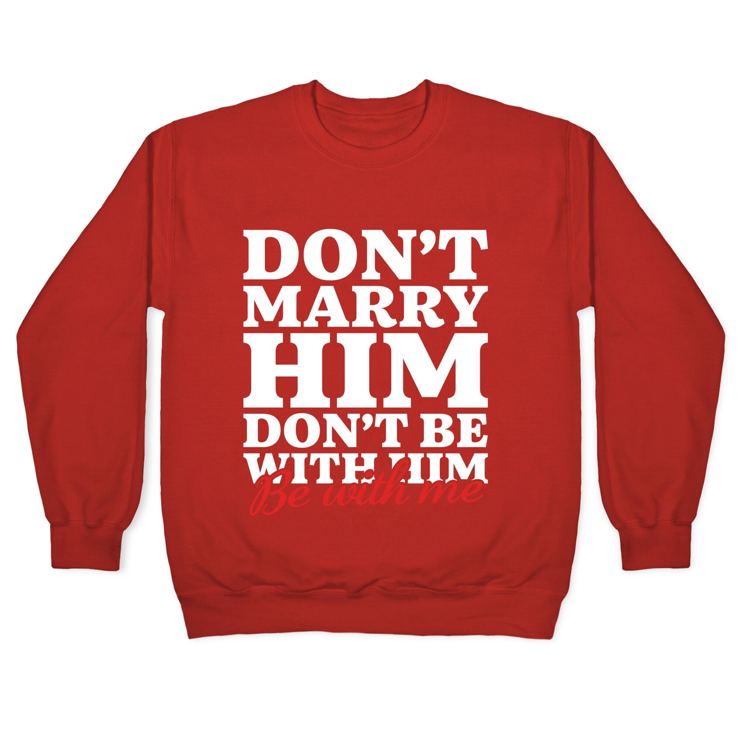 Dont Marry Him Be With Me Crewneck Sweatshirt