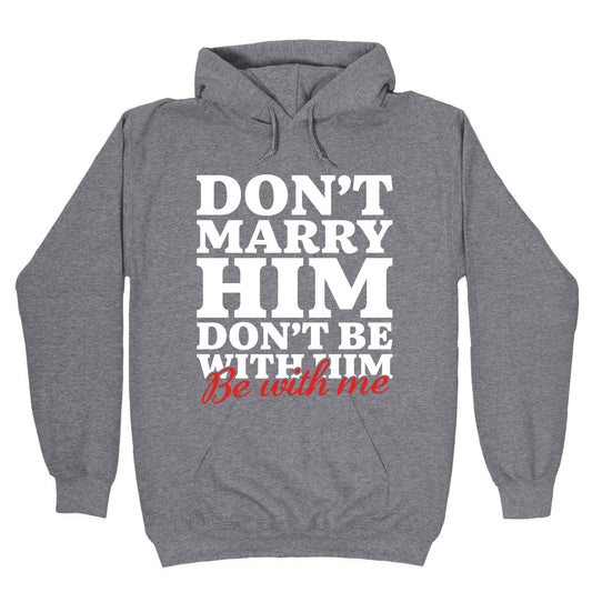 Dont Marry Him Be With Me Hoodie