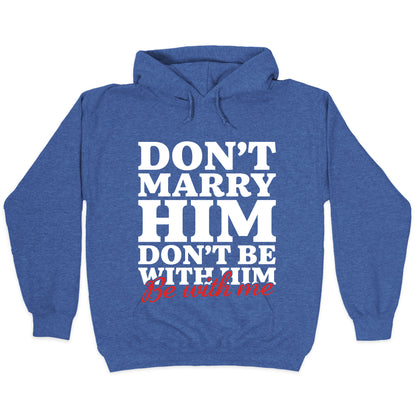 Dont Marry Him Be With Me Hoodie
