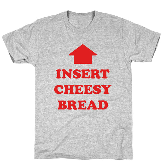 Insert Cheesy Bread T-Shirt