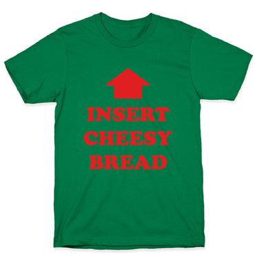 Insert Cheesy Bread T-Shirt