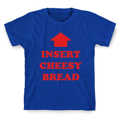 Insert Cheesy Bread T-Shirt