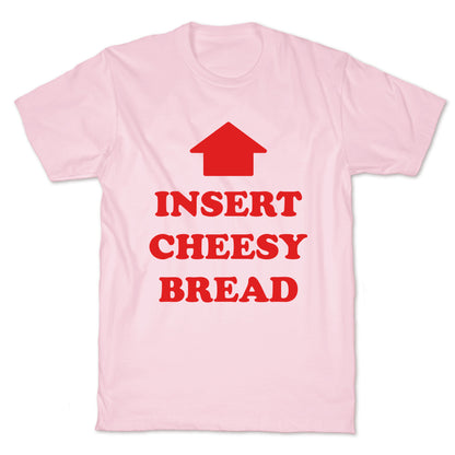 Insert Cheesy Bread T-Shirt