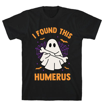 I Found This Humerus T-Shirt