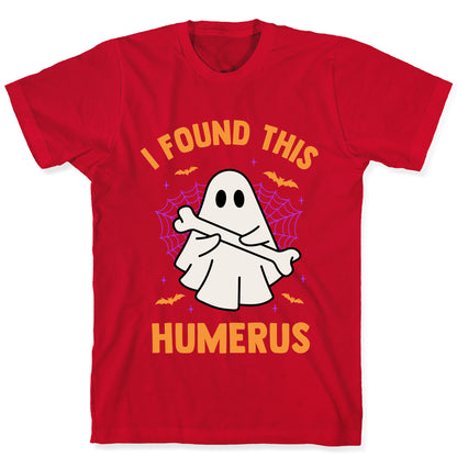 I Found This Humerus T-Shirt