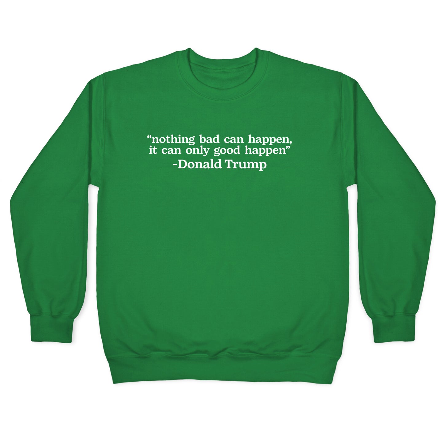 Trump Nothing Bad Can Happen Crewneck Sweatshirt