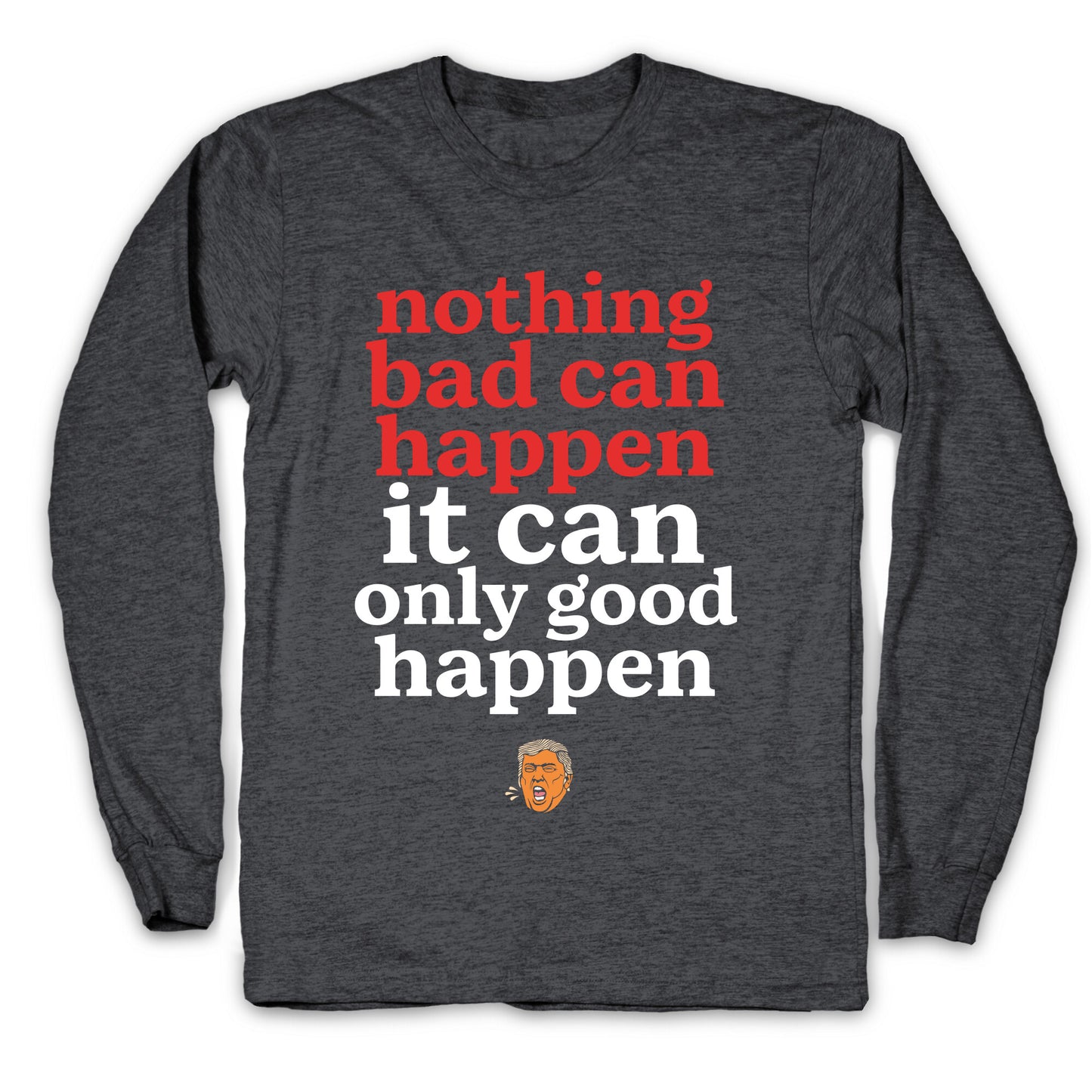 Nothing Bad Can Happen Trump Longsleeve Tee