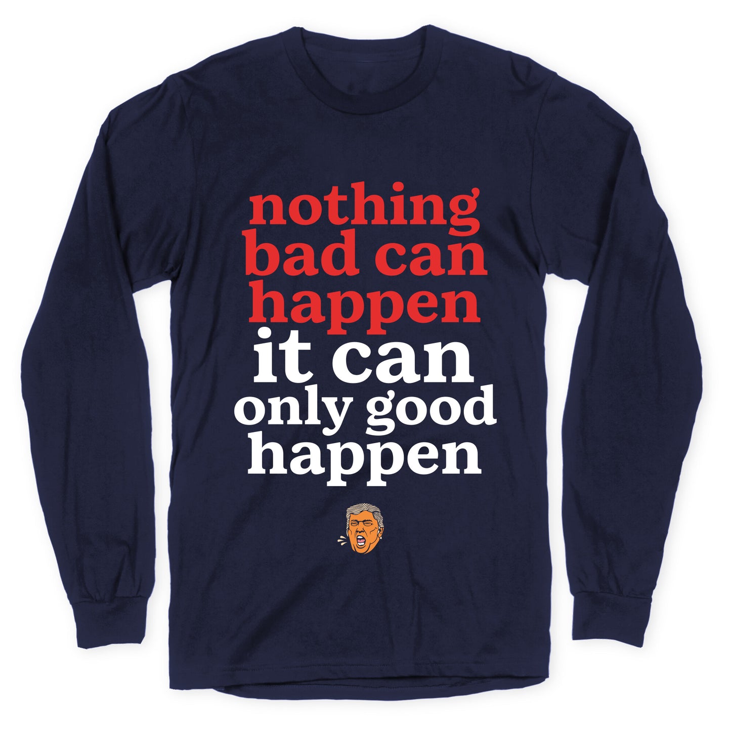 Nothing Bad Can Happen Trump Longsleeve Tee
