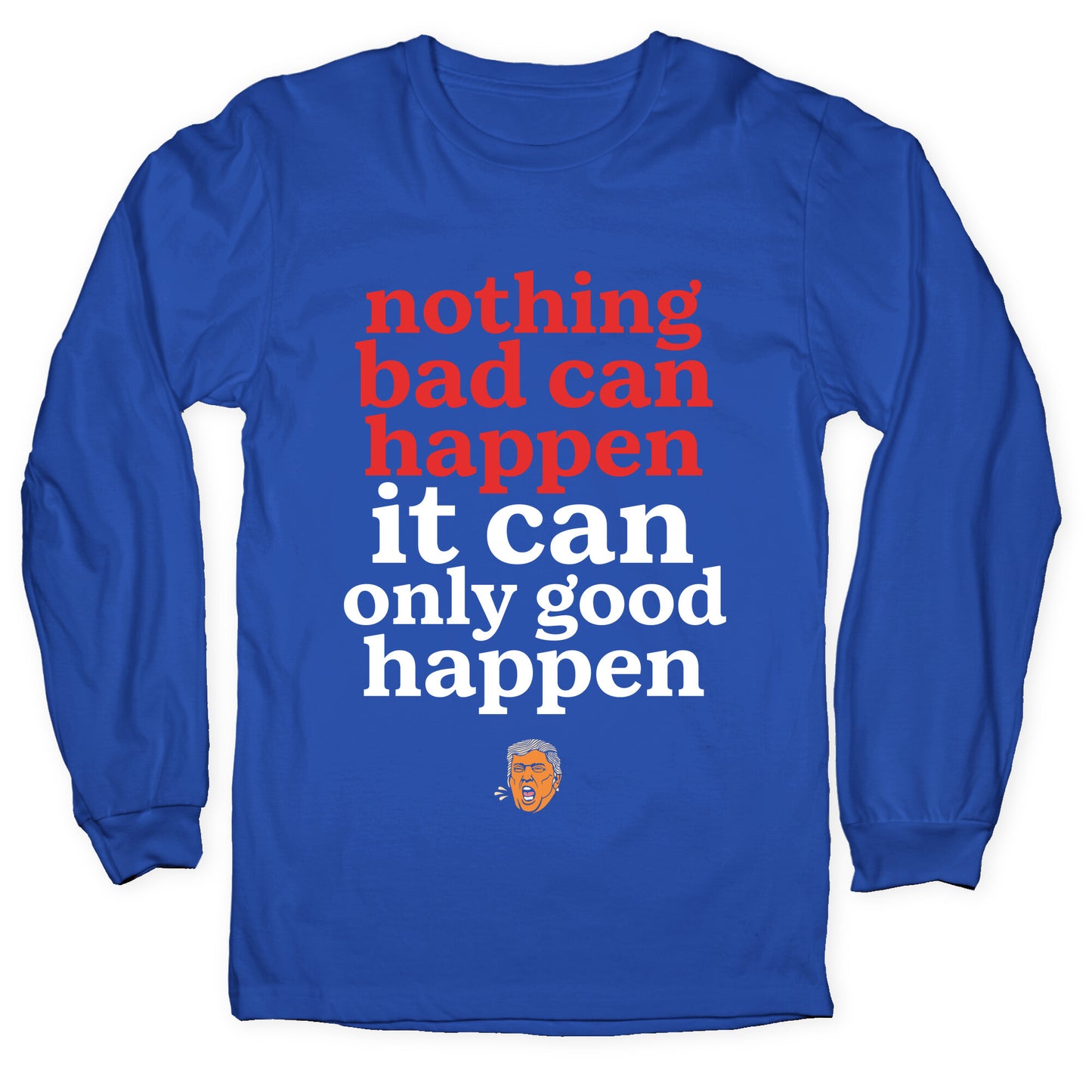 Nothing Bad Can Happen Trump Longsleeve Tee