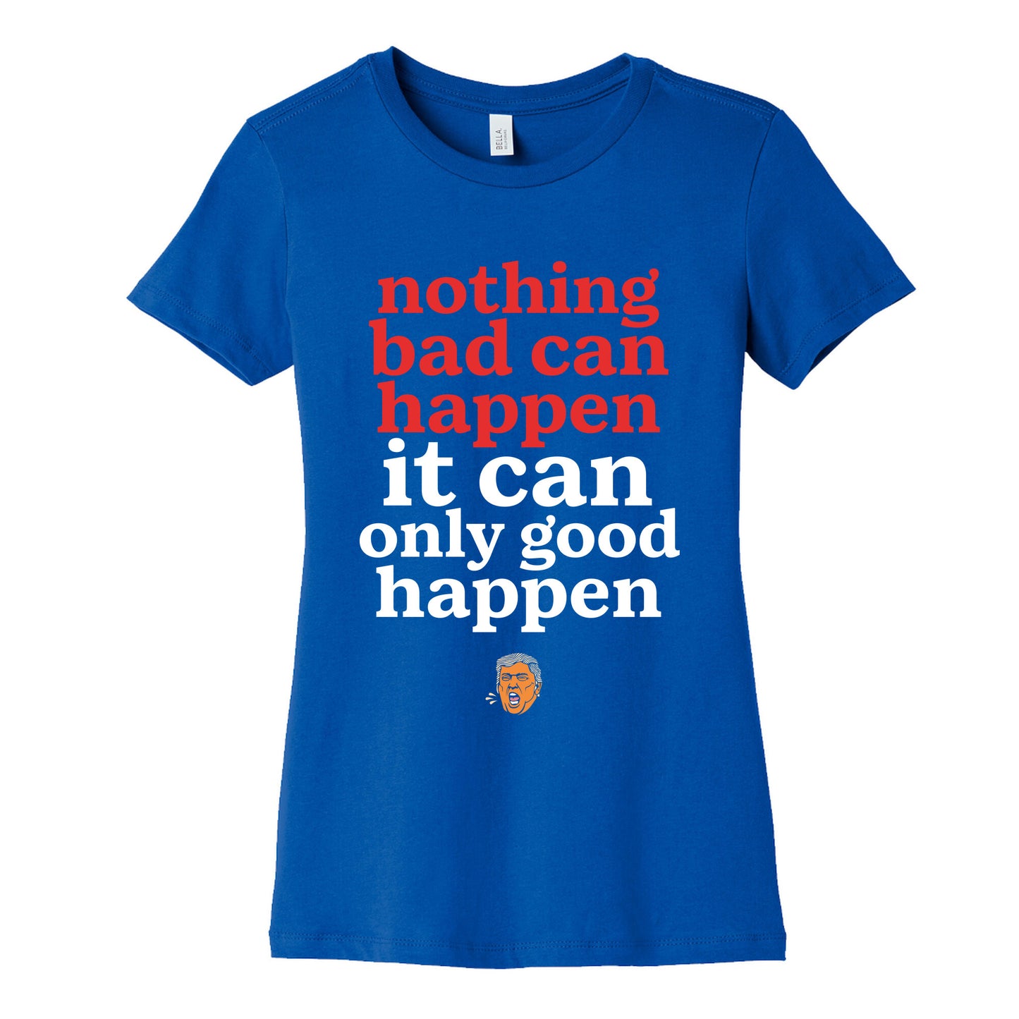 Nothing Bad Can Happen Trump Womens Cotton Tee