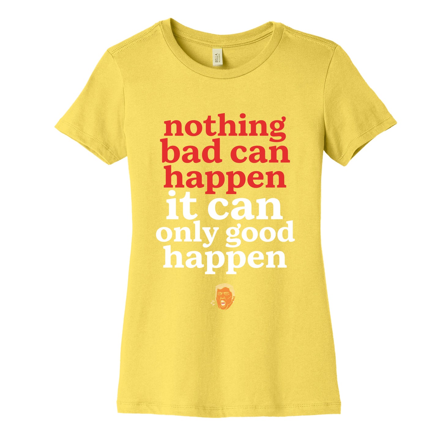 Nothing Bad Can Happen Trump Womens Cotton Tee
