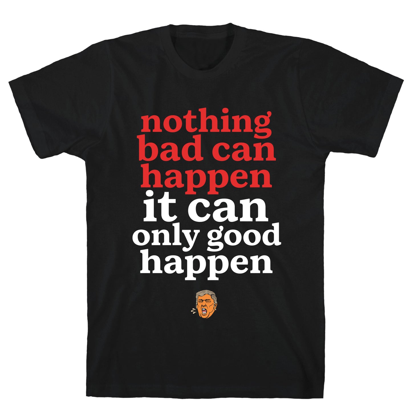 Nothing Bad Can Happen Trump T-Shirt