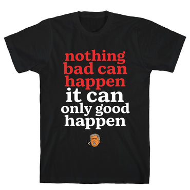 Nothing Bad Can Happen Trump T-Shirt
