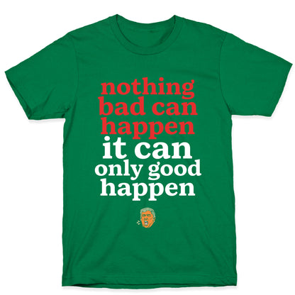 Nothing Bad Can Happen Trump T-Shirt