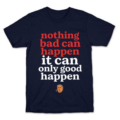 Nothing Bad Can Happen Trump T-Shirt