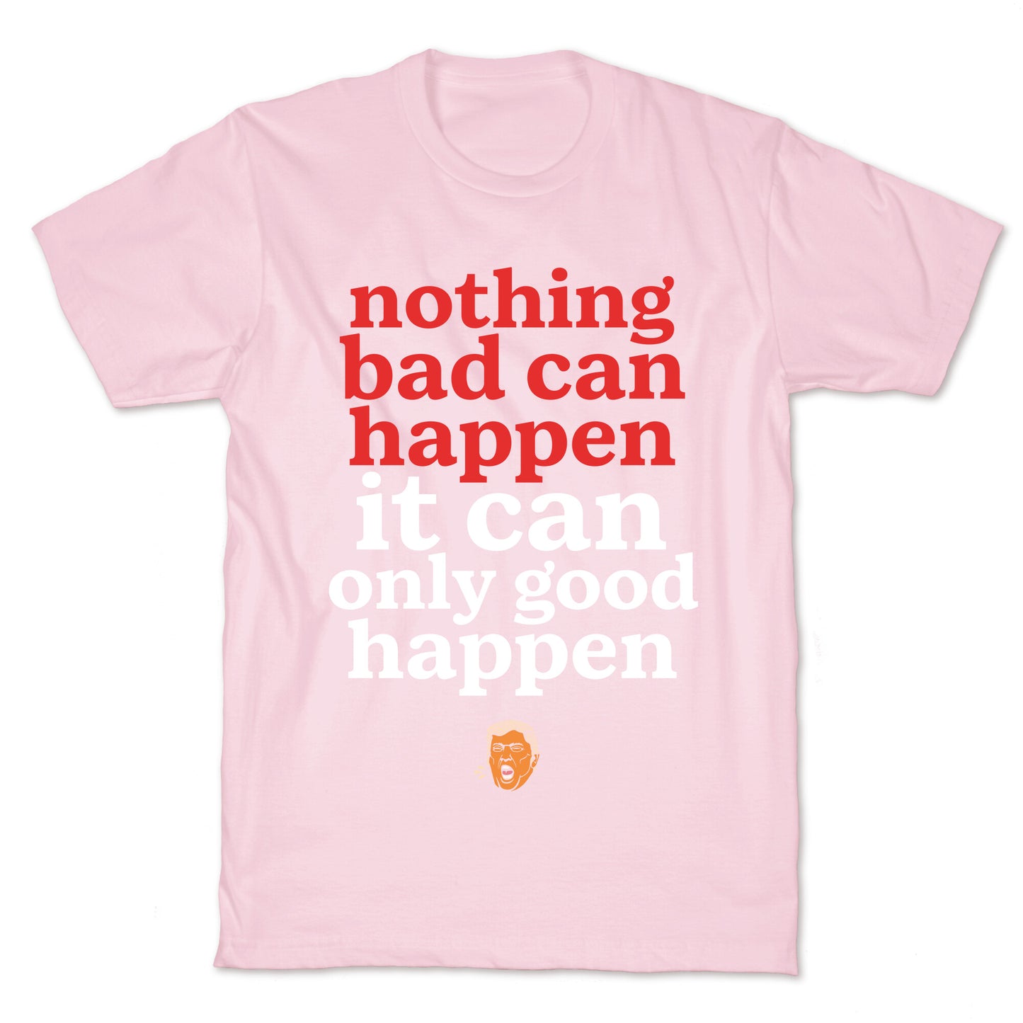 Nothing Bad Can Happen Trump T-Shirt