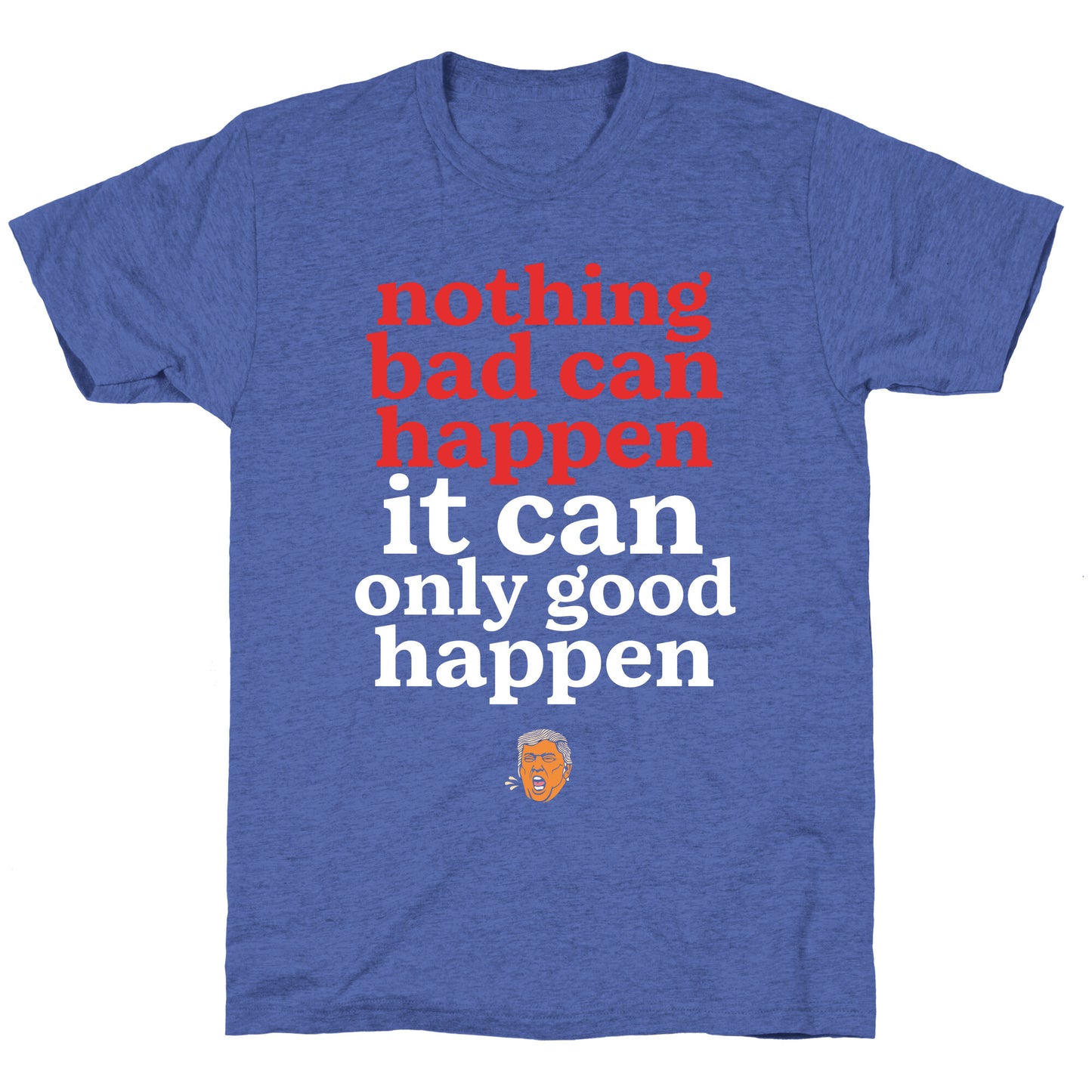 Nothing Bad Can Happen Trump Unisex Triblend Tee