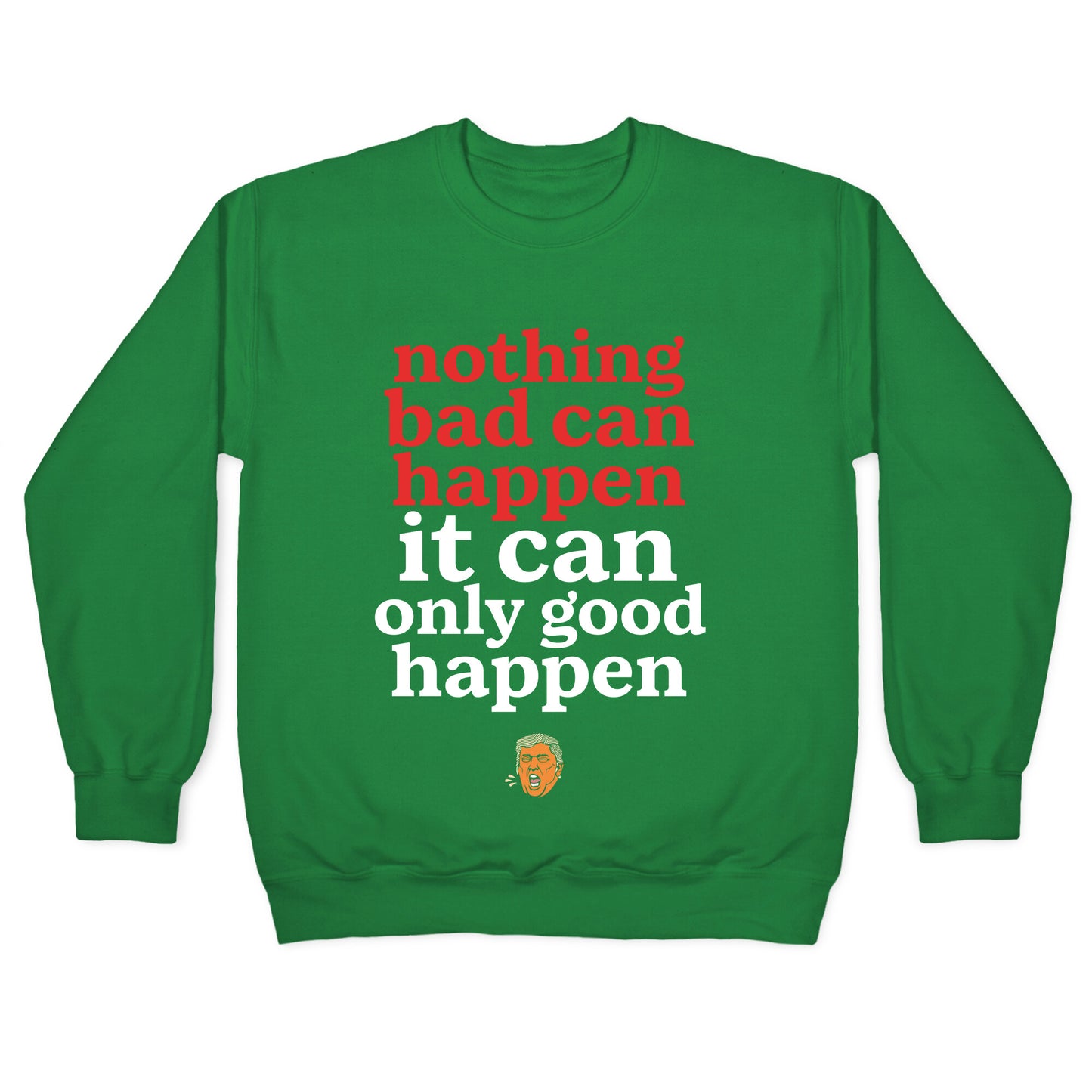 Nothing Bad Can Happen Trump Crewneck Sweatshirt