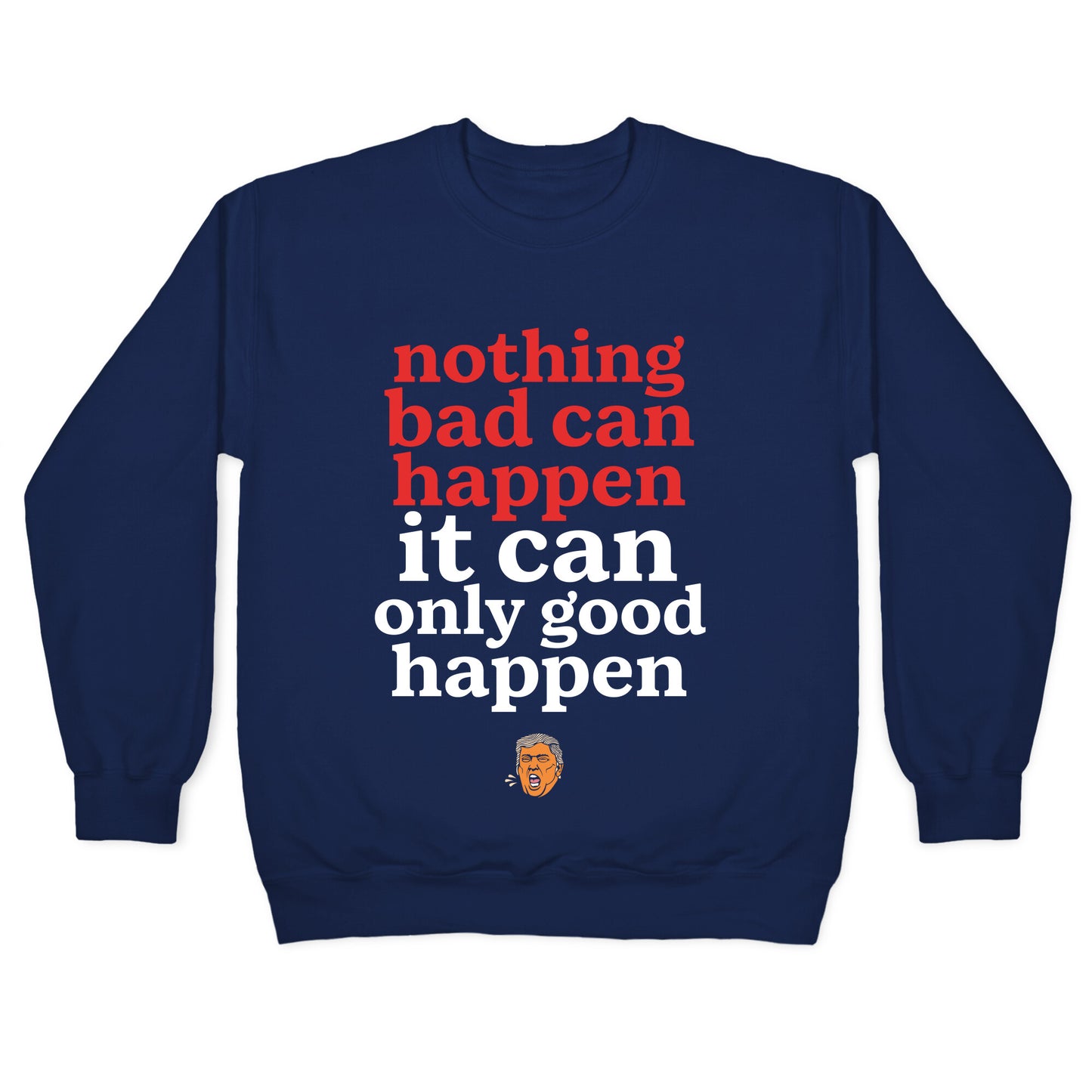 Nothing Bad Can Happen Trump Crewneck Sweatshirt
