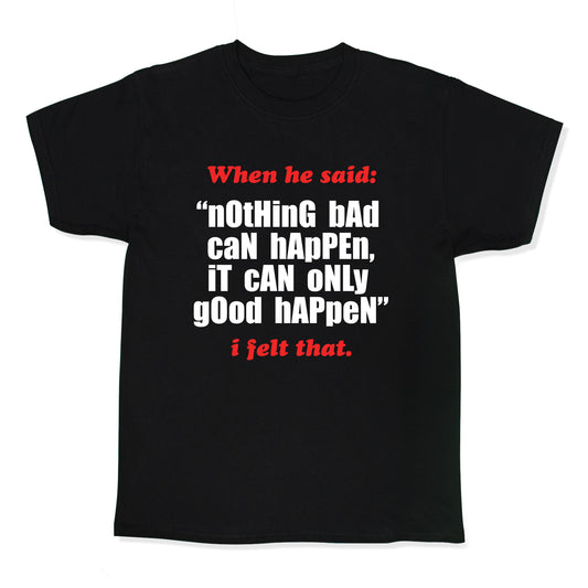 Nothing Bad Can Happen It Can Only Good Happen Kids Tee