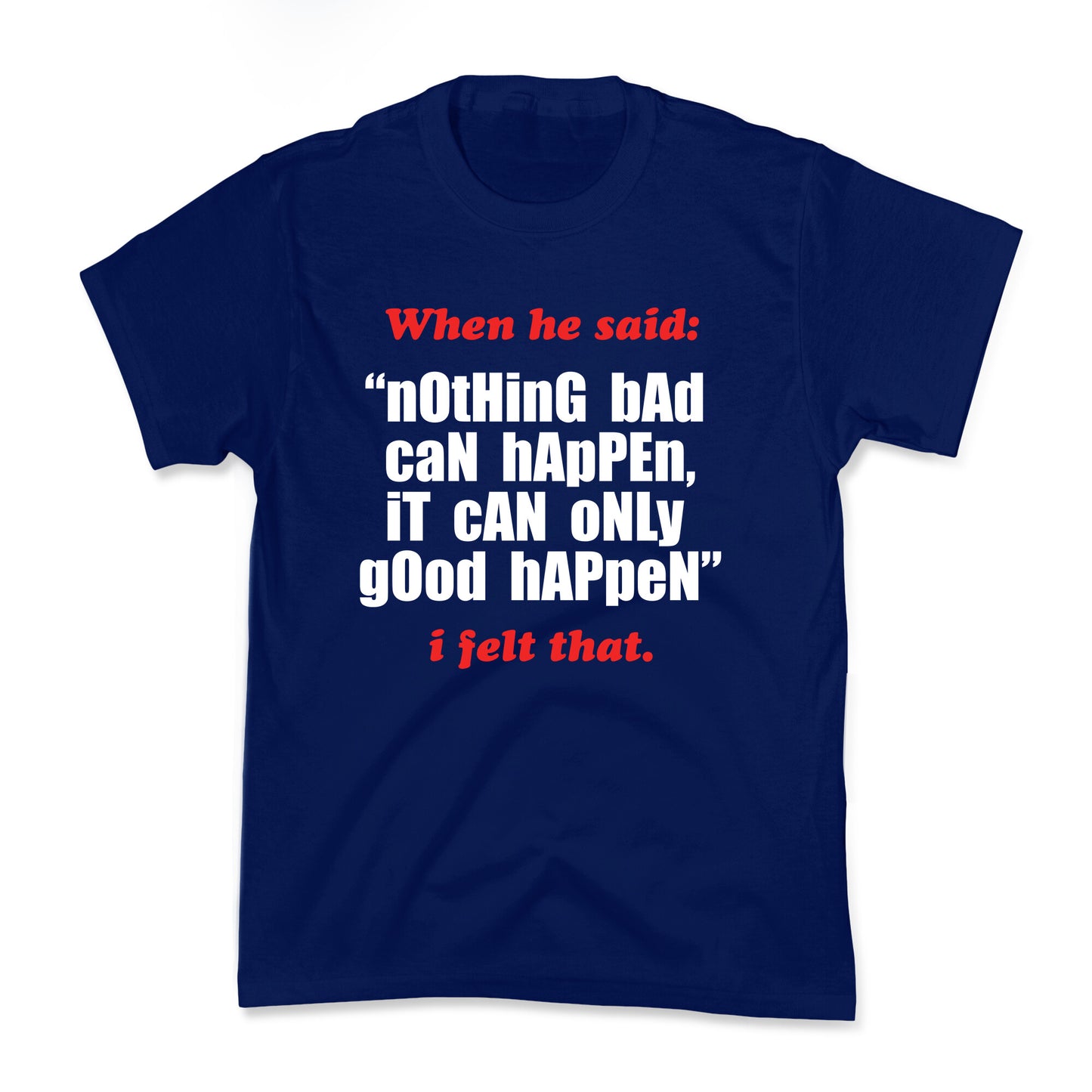 Nothing Bad Can Happen It Can Only Good Happen Kids Tee