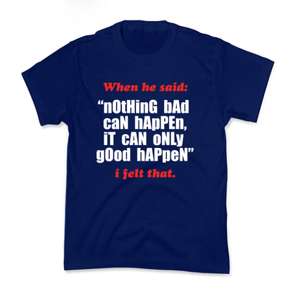Nothing Bad Can Happen It Can Only Good Happen Kids Tee