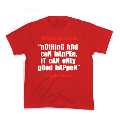 Nothing Bad Can Happen It Can Only Good Happen Kids Tee