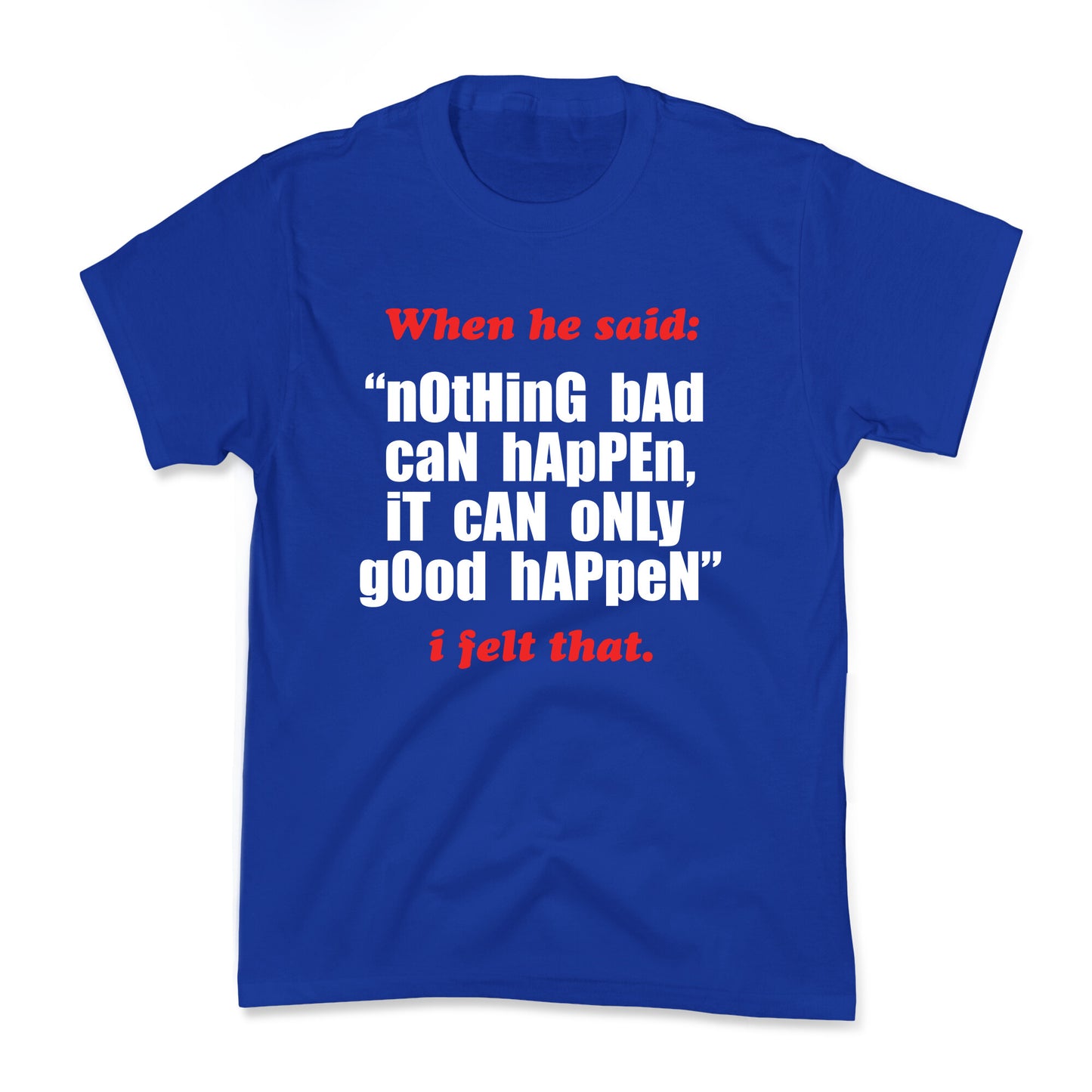 Nothing Bad Can Happen It Can Only Good Happen Kids Tee
